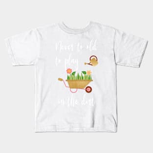 Never To Old To Play In The Dirt Funny Gardener Farm Garden Kids T-Shirt